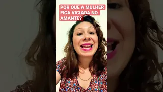 POR QUE A MULHER FICA VICIADA NO AMANTE?