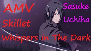 🔥SASUKE UCHIHA -「AMV」- SKILLET- WHISPERS IN THE DARK 🔥