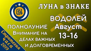 ЛУНА в знаке ВОДОЛЕЙ 13-16 августа 2019. ПОЛНОЛУНИЕ. Внимание на делах важных и долговременных!