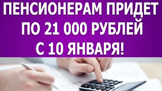 Пенсионерам придет по 21 000 рублей с 10 января!