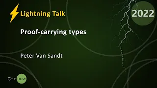 Lightning Talk: Proof-carrying types - Peter Van Sandt - CppNow 2022