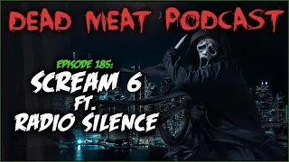 Scream 6 ft. Radio Silence (Dead Meat Podcast Ep. 185)