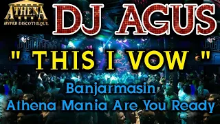 DJ AGUS - THIS I VOW || Banjarmasin Athena Mania Are You Ready