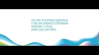 FIFA 2018. 2018 ПРИЧИН ЗАДУМАТЬСЯ О ТОМ,КАК ИЗМЕНИЛСЯ СПОРТ МАРКЕТИНГ,И ЧТО ОН МОЖЕТ ДАТЬ НАМ ТЕПЕРЬ