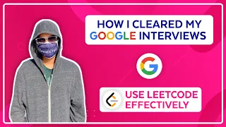 How I Cleared My Google Interviews - Use LeetCode Effectively!