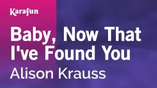 Baby, Now That I've Found You - Alison Krauss | Karaoke Version | KaraFun