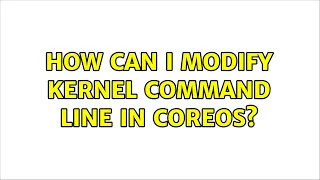 How can I modify kernel command line in CoreOS?