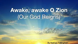 Awake, awake O Zion (Our God Reigns) - lyrics for congregations - By Nathan Fellingham