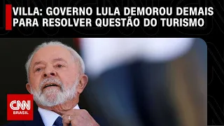 Villa: Governo Lula demorou demais para resolver questão do Turismo | CNN NOVO DIA
