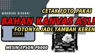 CETAK KANVAS ASLI PAKE EPSON P6000 KEREN PARAH... COST MURAH