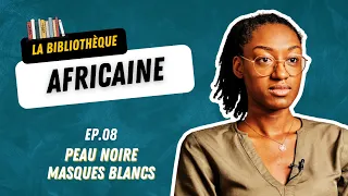 La Bibliothèque Africaine Ep.8 : Peau noire masques blancs de Frantz Fanon