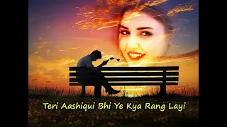 Teri Aashiqui Bhi Ye Kya Rang Layi