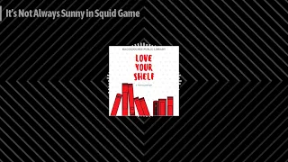 It’s Not Always Sunny in Squid Game | Love Your Shelf