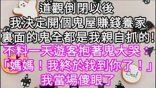 道觀倒閉以後 我決定開個鬼屋賺錢養家裏面的鬼全都是我親自抓的! 不料一天遊客抱著鬼大哭：「媽媽！我終於找到你了！」我當場傻眼了 #心書時光 #為人處事 #生活經驗 #情感故事 #唯美频道 #爽文