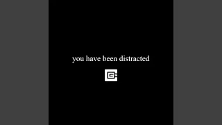 You Have Been Distracted