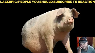 LazerPig: People You Should Subscribe To Reaction