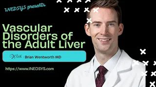 Vascular Disorders of the Liver by Brian Wentworth, MD