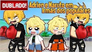 [ DUBLADO ] ADRIEN E NARUTO EM IRMÃ DOS POPULARES | GACHA CLUB