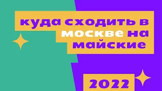 Куда сходить на майские? Москва 2022