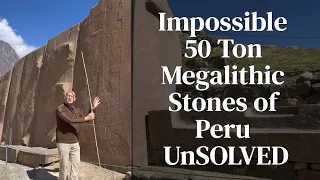 Impossible 50 Ton Megalithic Stones of Peru - 100,000 pounds Each!