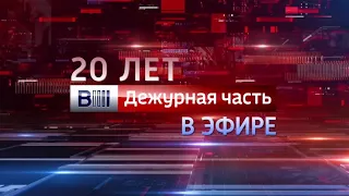 «Вести. Дежурная часть» - 20-лет в эфире!