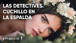 ¡Divorcios y secretos en un caso de asesinato!  LAS DETECTIVES. CUCHILLO EN LA ESPALDA! Episodio 1