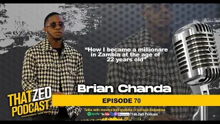 |TZP Ep70| Brian Chanda on how he became a millionaire in Zambia at 22yrs old.