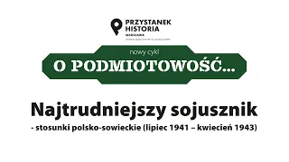 Najtrudniejszy sojusznik: stosunki polsko-sowieckie (lipiec 1941 – kwiecień 1943) [DYSKUSJA ONLINE]