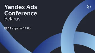 Yandex Ads Conference Belarus: онлайн-трансляция конференции