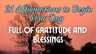 21 Affirmations to Begin Your Day Full Of Gratitude and Blessings | Positive Morning Affirmations