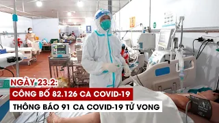 Ngày 23/2: Công bố 82.126 ca Covid-19, 15.641 ca khỏi | Hà Nội 7.419 ca | TP.HCM 1.451 ca