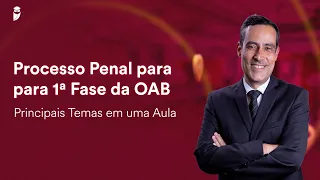 Processo Penal para 1ª Fase da OAB - Principais Temas em uma Aula