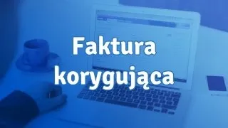 Faktura korygująca - co to jest i jak wystawić?