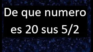 de que numero es 20 sus 5/2 ... 5/2 de que numero es 20