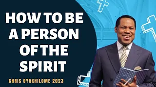 HOW TO BE A PERSON OF THE SPIRIT - CHRIS OYAKHILOME 2023
