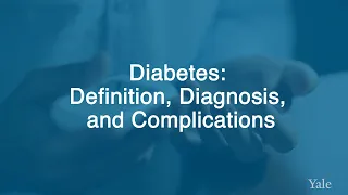 Understanding Diabetes: Definition, Diagnosis and Complications - Yale Medicine Explains