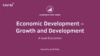 Economic Development – Growth and Development I A Level and IB Economics