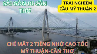 Sài Gòn đi Cần Thơ lần đầu trải nghiệm Cầu Mỹ Thuận 2 và cao tốc Mỹ Thuận Cần Thơ mới thông xe