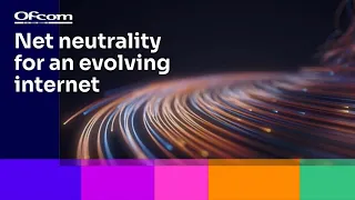 Ofcom Event: Net Neutrality for an Evolving Internet