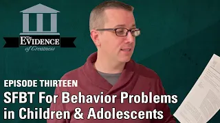 SFBT For Behavior Problems in Children & Adolescents | Evidence of Greatness Episode 13