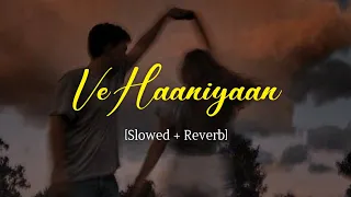 Ve Haaniyaan - Slowed and Reverb | Latest Lofi