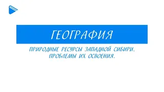 8 класс - География - Природные ресурсы Западной Сибири. Проблемы их освоения