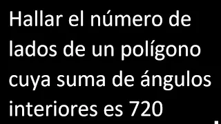 Hallar el numero de lados de un polígono cuya suma de angulos interiores es 720