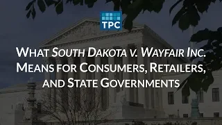 What South Dakota v. Wayfair Inc. Means for Consumers, Retailers, and State Governments