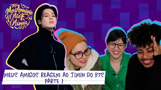 Meus amigos reagem ao Jimin do BTS - Parte 2