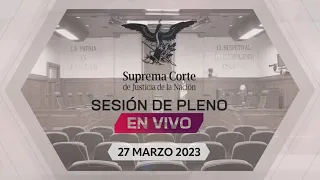 Sesión del Pleno de la #SCJN 27 marzo 2023