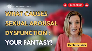 How Fantasy can Lead to Sexual Arousal Dysfunction | Dr. Trish Leigh