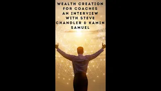 Wealth Creation for Coaches: An Amazing interview with Steve Chandler & Kamin Samuel