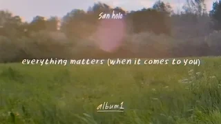 San Holo - everything matters (when it comes to you) [Official Audio]