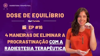 PROCRASTINAÇÃO: 4 MANEIRAS DE SAIR DISSO COM A RADIESTESIA TERAPÊUTICA | DOSE DE EQUILÍBRIO EP #16